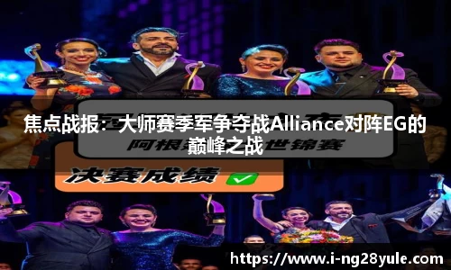 焦点战报：大师赛季军争夺战Alliance对阵EG的巅峰之战